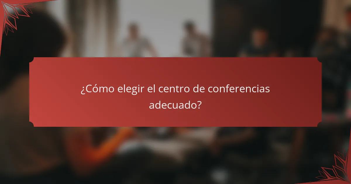 ¿Cómo elegir el centro de conferencias adecuado?