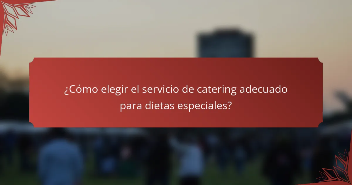 ¿Cómo elegir el servicio de catering adecuado para dietas especiales?