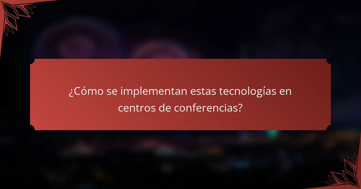 ¿Cómo se implementan estas tecnologías en centros de conferencias?