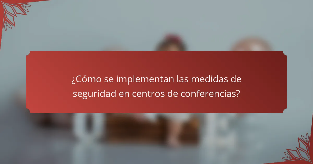 ¿Cómo se implementan las medidas de seguridad en centros de conferencias?