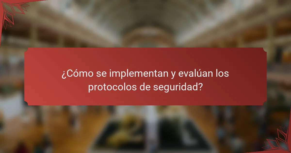 ¿Cómo se implementan y evalúan los protocolos de seguridad?