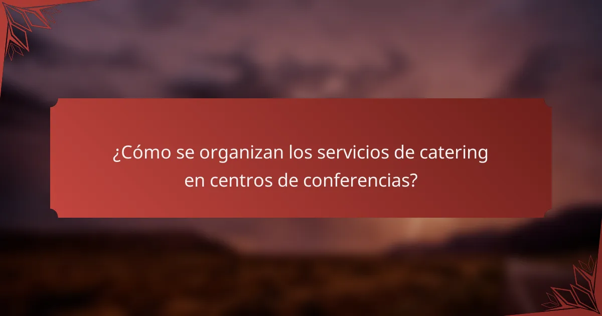 ¿Cómo se organizan los servicios de catering en centros de conferencias?