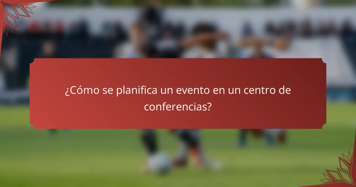 ¿Cómo se planifica un evento en un centro de conferencias?