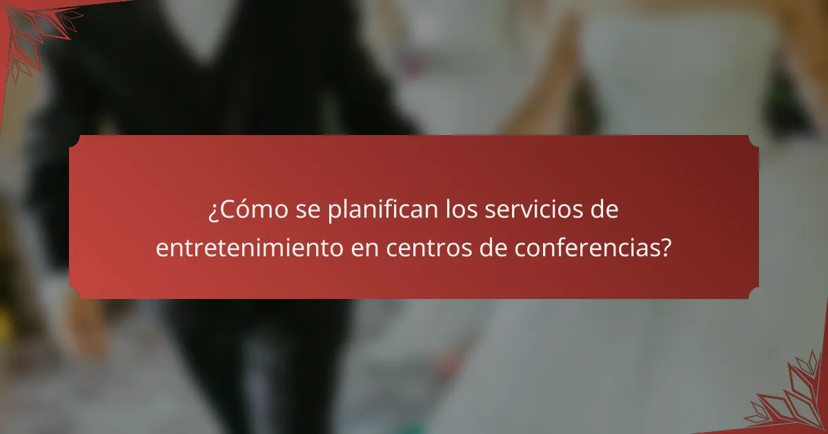 ¿Cómo se planifican los servicios de entretenimiento en centros de conferencias?