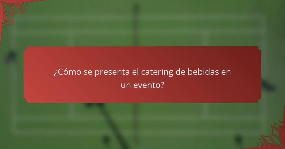 ¿Cómo se presenta el catering de bebidas en un evento?