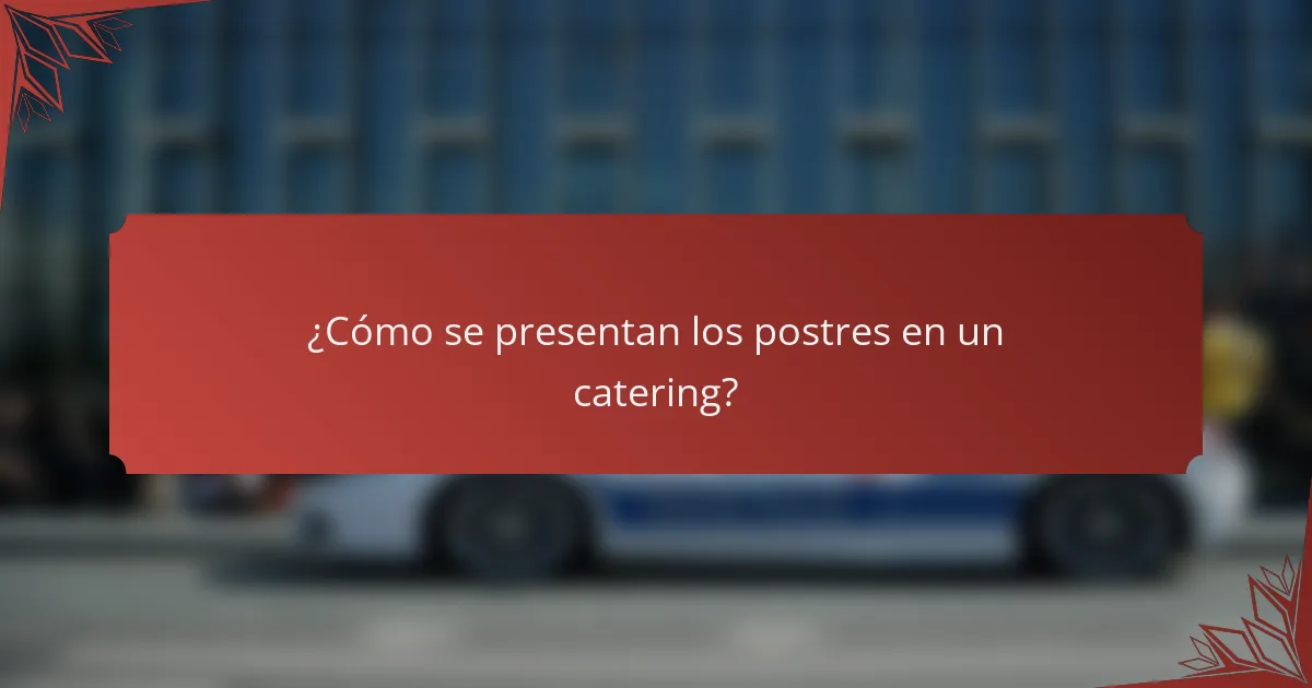 ¿Cómo se presentan los postres en un catering?