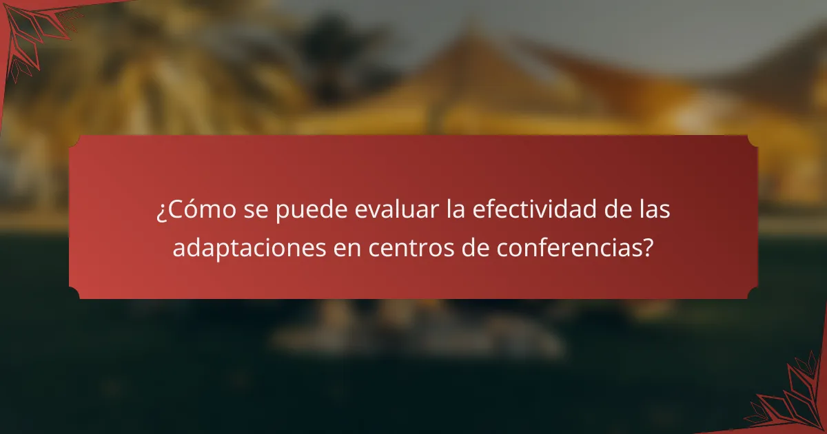 ¿Cómo se puede evaluar la efectividad de las adaptaciones en centros de conferencias?