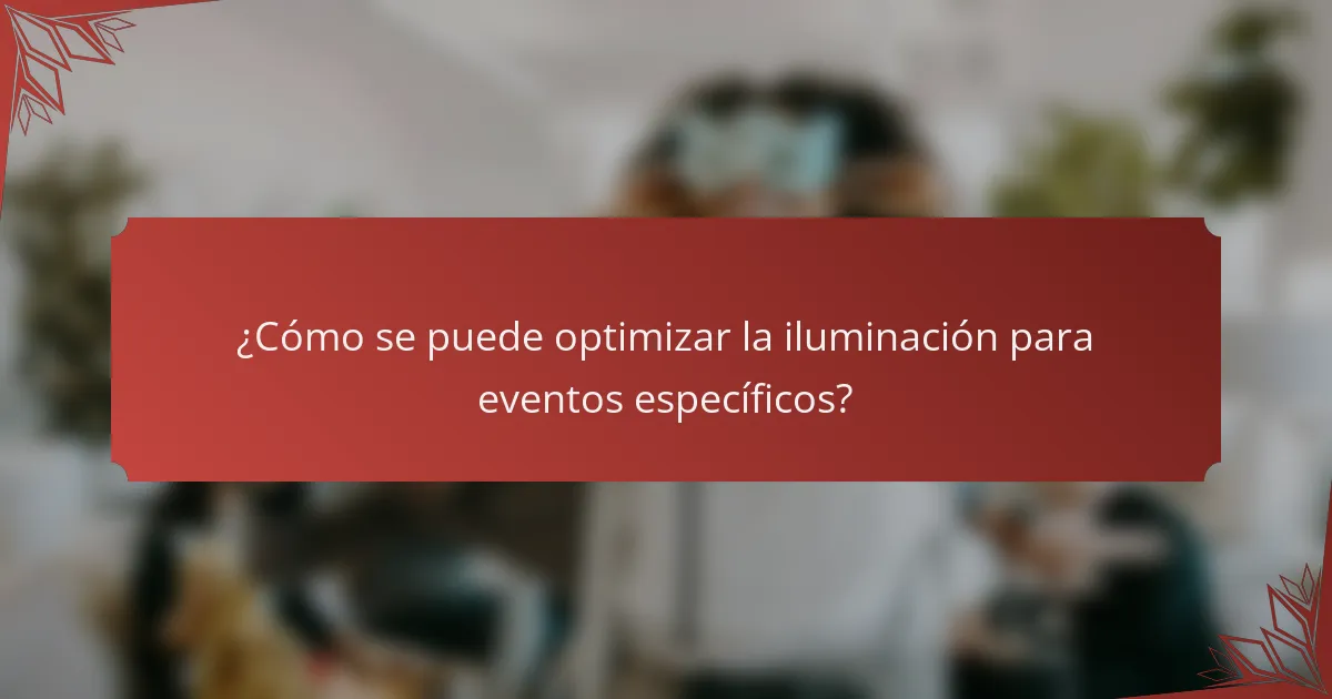 ¿Cómo se puede optimizar la iluminación para eventos específicos?
