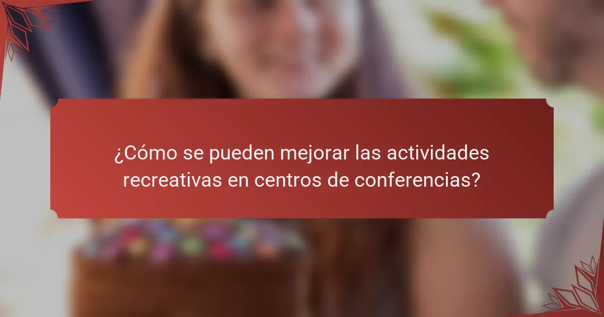 ¿Cómo se pueden mejorar las actividades recreativas en centros de conferencias?