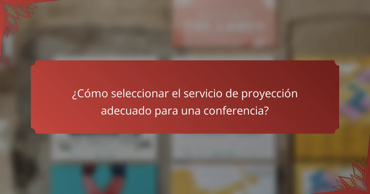 ¿Cómo seleccionar el servicio de proyección adecuado para una conferencia?