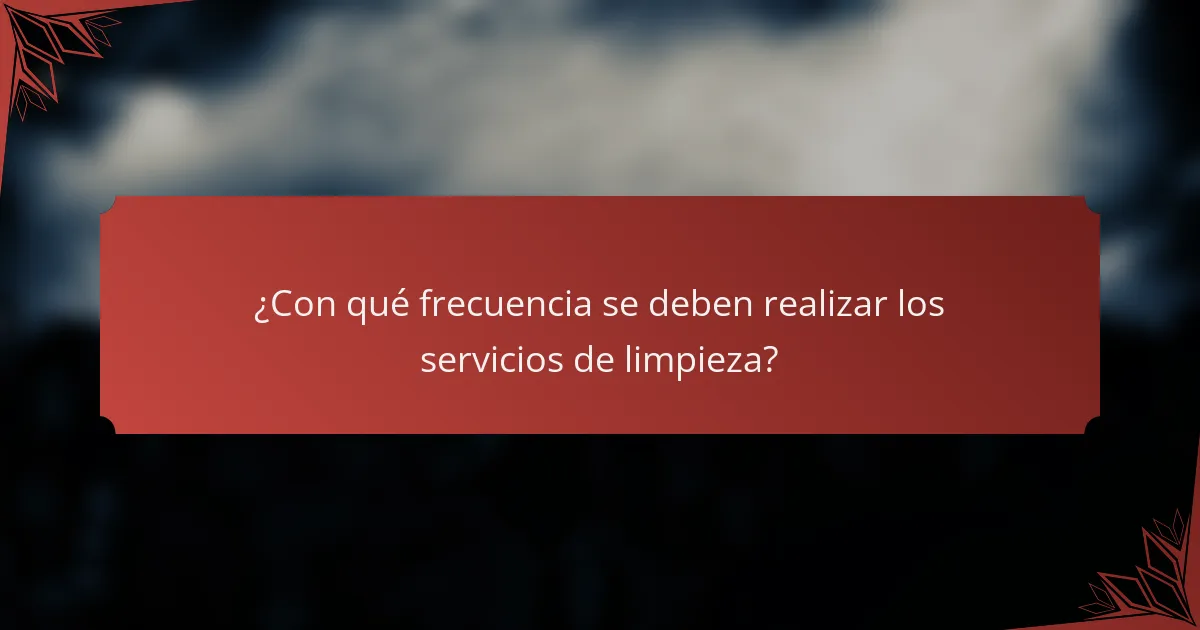 ¿Con qué frecuencia se deben realizar los servicios de limpieza?
