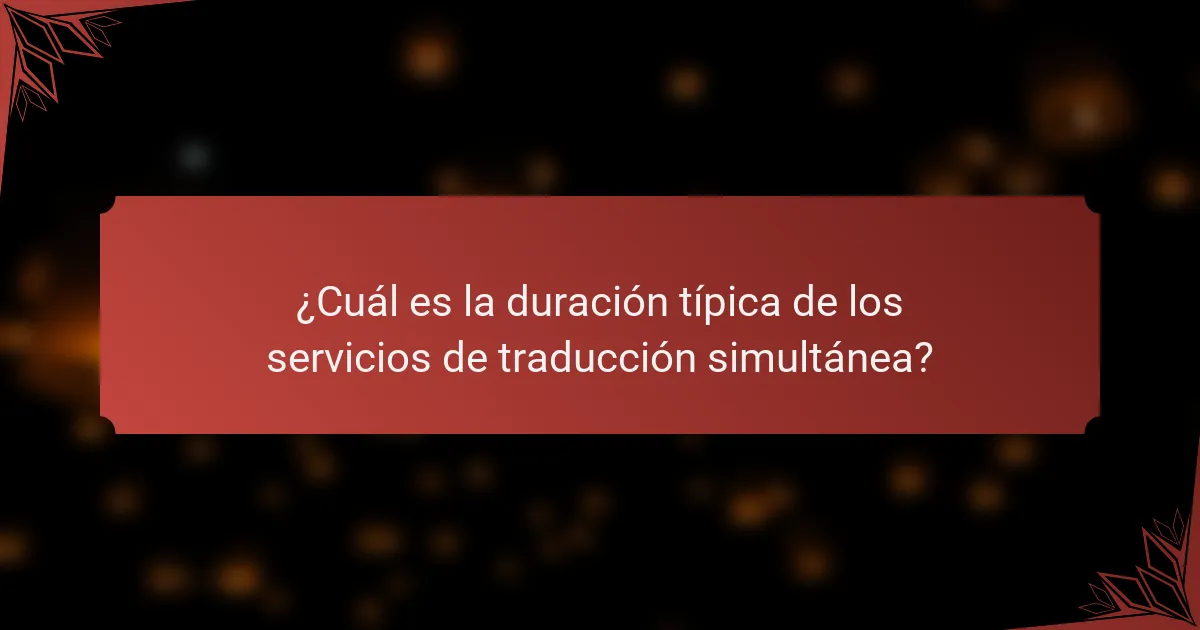 ¿Cuál es la duración típica de los servicios de traducción simultánea?