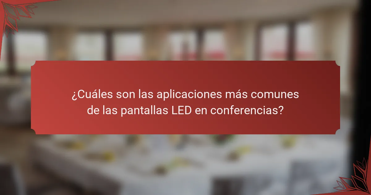 ¿Cuáles son las aplicaciones más comunes de las pantallas LED en conferencias?