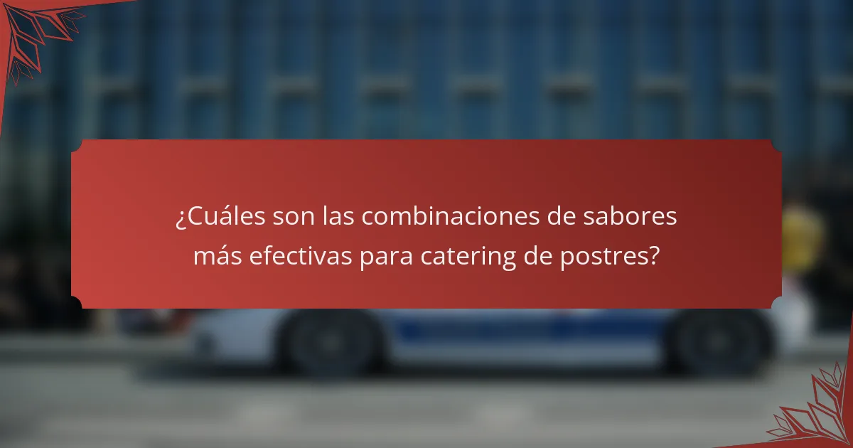 ¿Cuáles son las combinaciones de sabores más efectivas para catering de postres?
