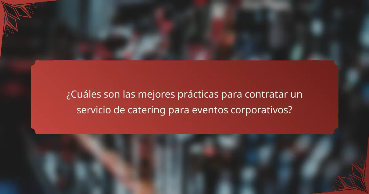 ¿Cuáles son las mejores prácticas para contratar un servicio de catering para eventos corporativos?