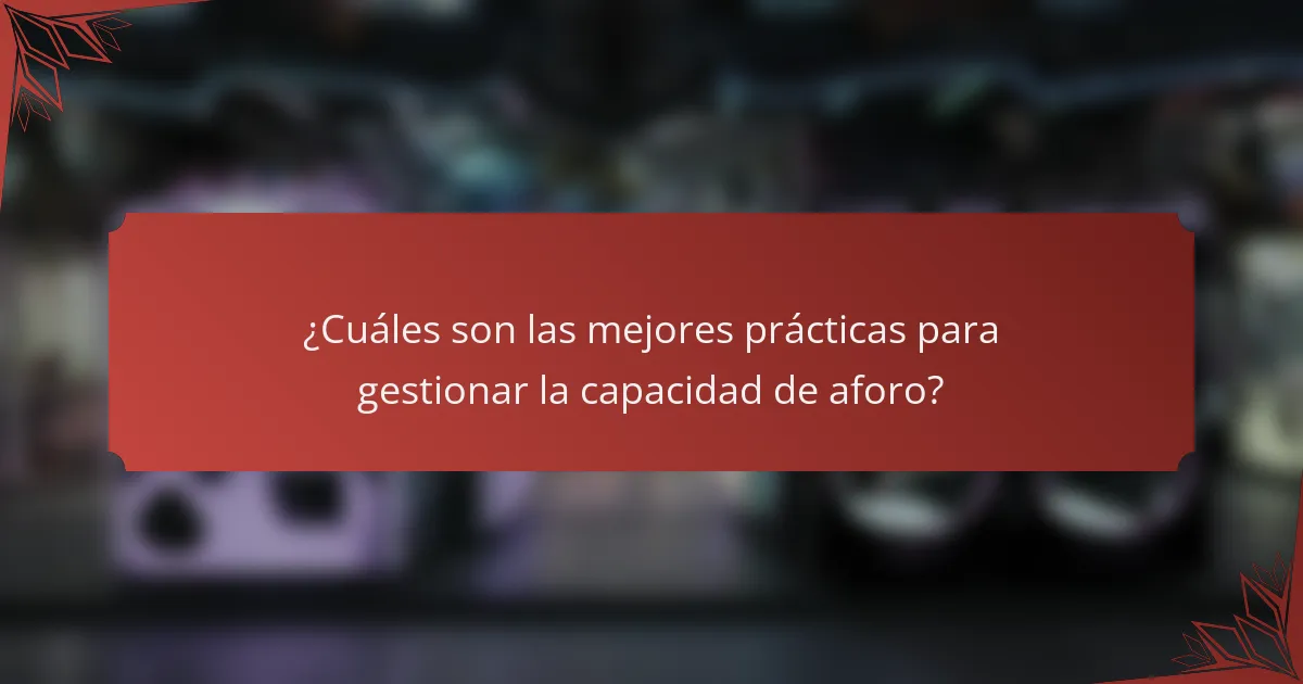 ¿Cuáles son las mejores prácticas para gestionar la capacidad de aforo?