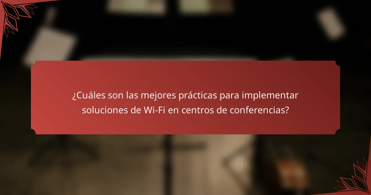 ¿Cuáles son las mejores prácticas para implementar soluciones de Wi-Fi en centros de conferencias?
