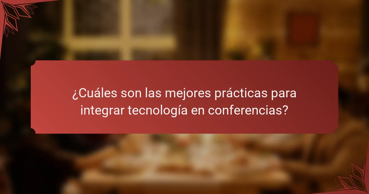 ¿Cuáles son las mejores prácticas para integrar tecnología en conferencias?