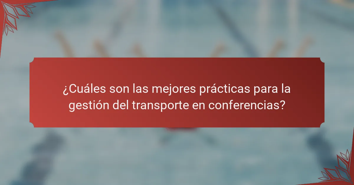 ¿Cuáles son las mejores prácticas para la gestión del transporte en conferencias?