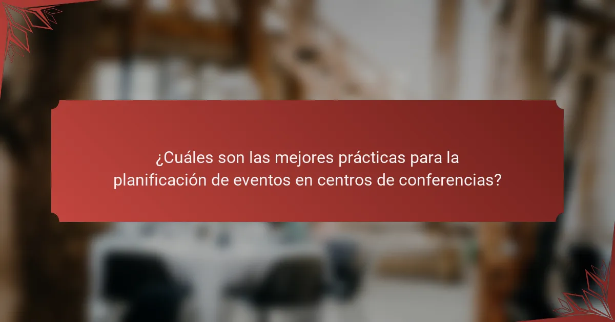 ¿Cuáles son las mejores prácticas para la planificación de eventos en centros de conferencias?