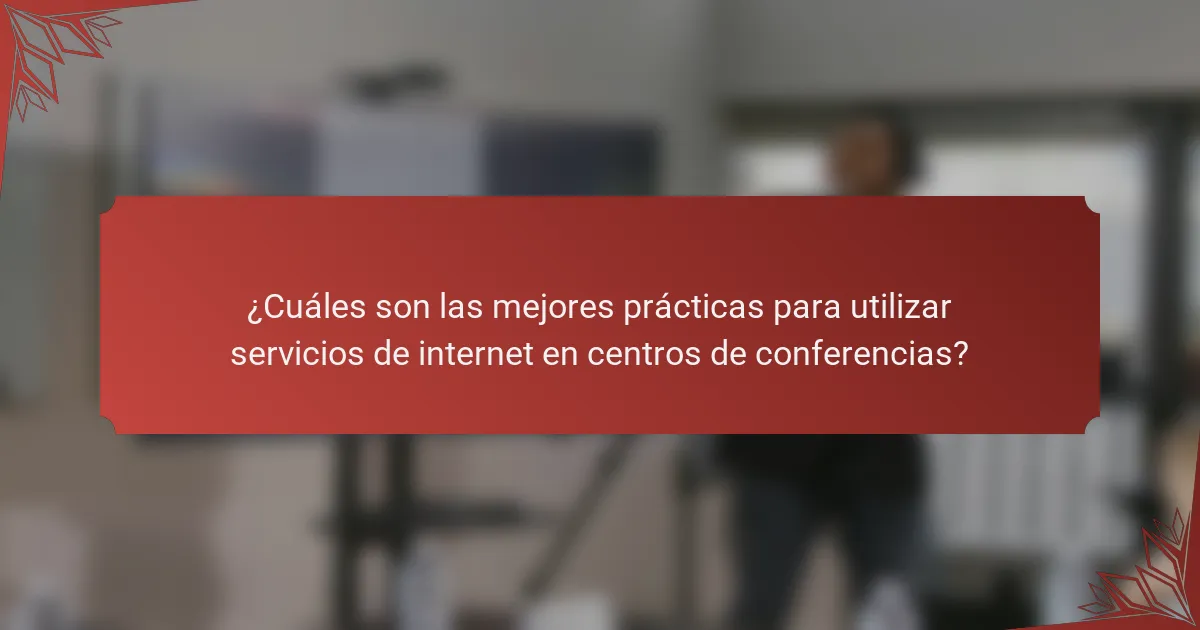 ¿Cuáles son las mejores prácticas para utilizar servicios de internet en centros de conferencias?