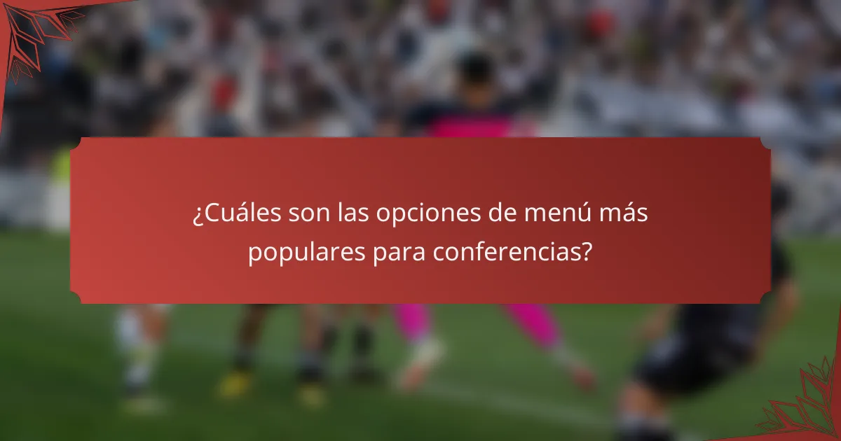 ¿Cuáles son las opciones de menú más populares para conferencias?