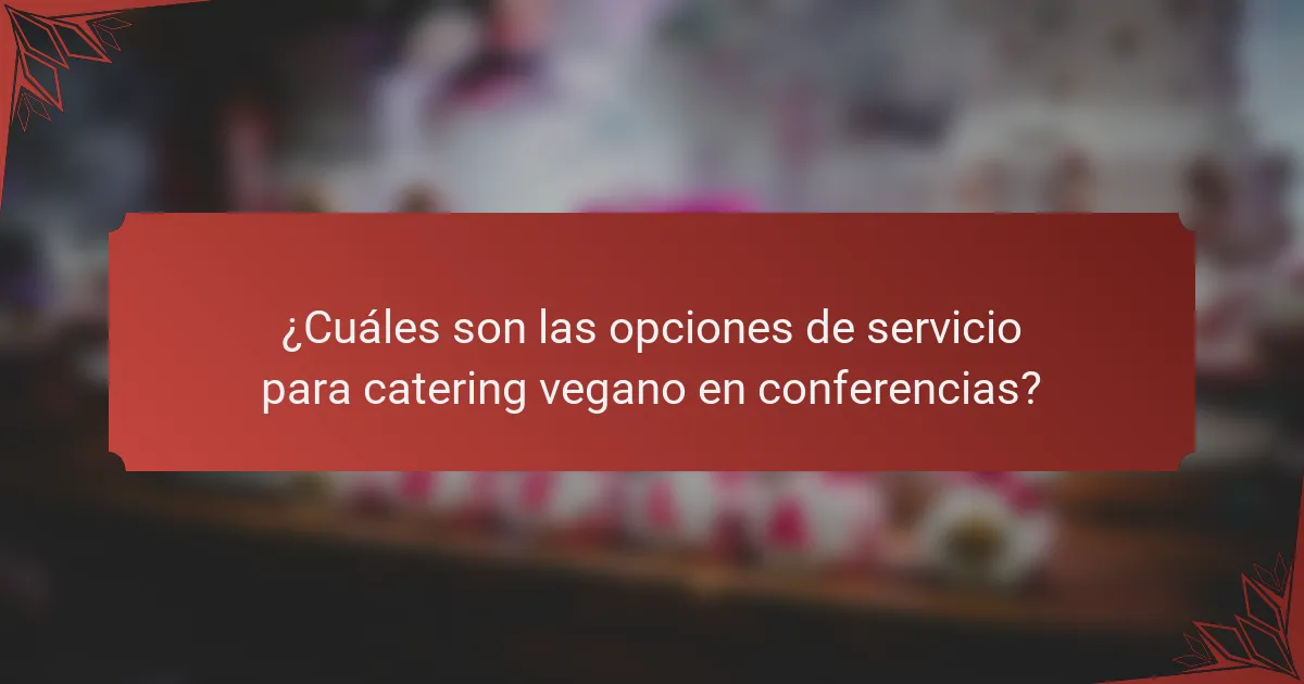 ¿Cuáles son las opciones de servicio para catering vegano en conferencias?