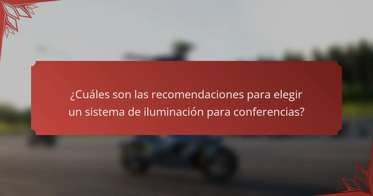 ¿Cuáles son las recomendaciones para elegir un sistema de iluminación para conferencias?