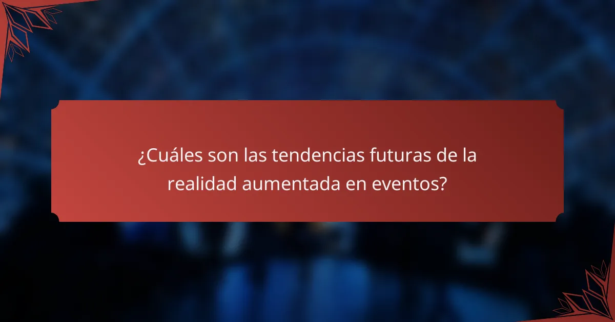 ¿Cuáles son las tendencias futuras de la realidad aumentada en eventos?