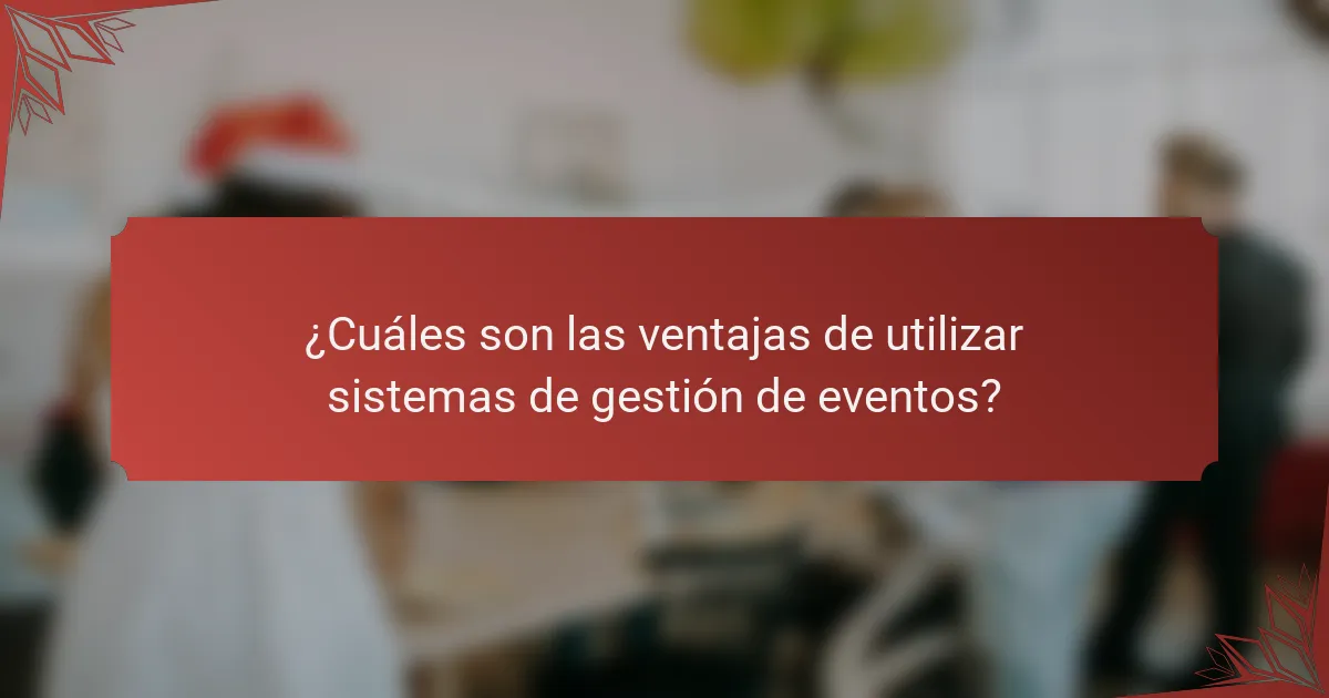 ¿Cuáles son las ventajas de utilizar sistemas de gestión de eventos?