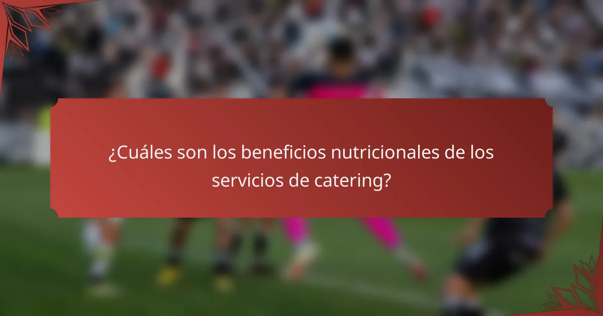 ¿Cuáles son los beneficios nutricionales de los servicios de catering?
