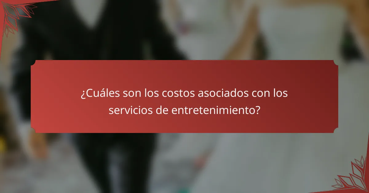 ¿Cuáles son los costos asociados con los servicios de entretenimiento?