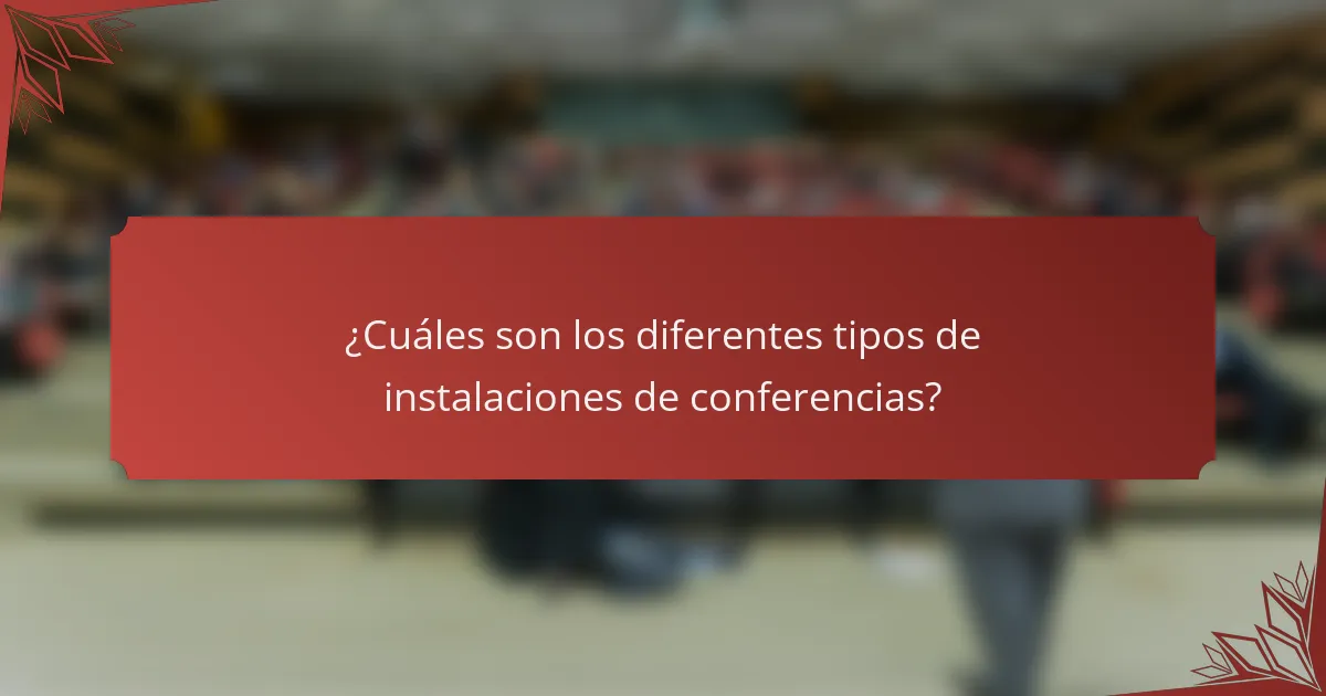 ¿Cuáles son los diferentes tipos de instalaciones de conferencias?