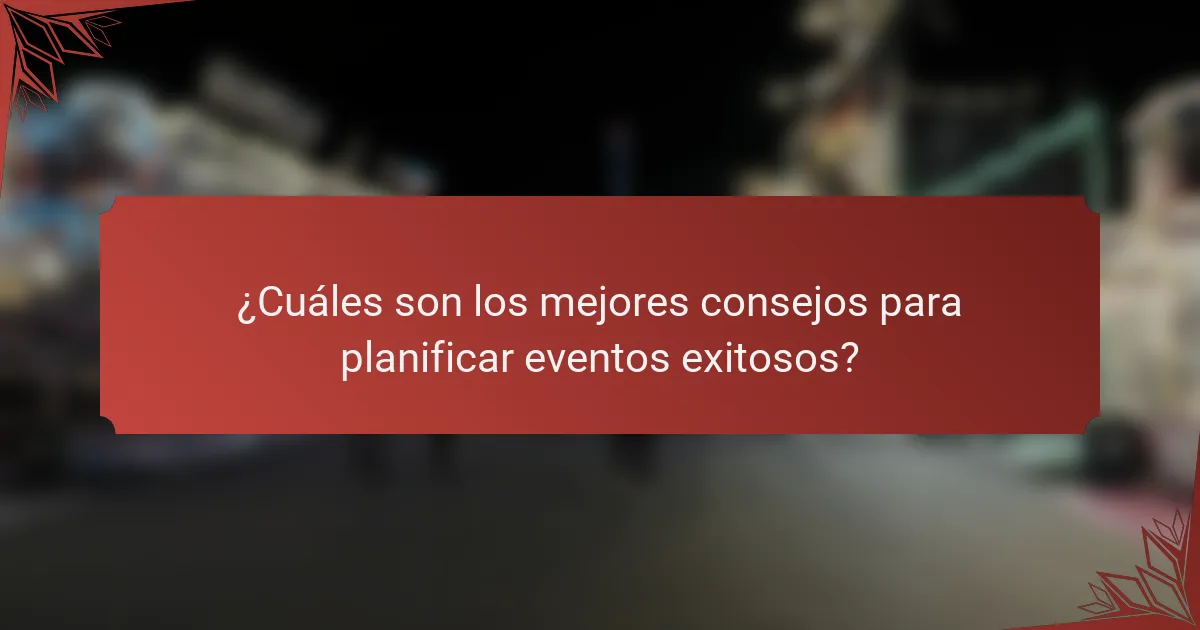 ¿Cuáles son los mejores consejos para planificar eventos exitosos?