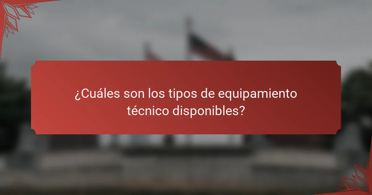 ¿Cuáles son los tipos de equipamiento técnico disponibles?
