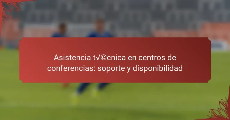 Asistencia técnica en centros de conferencias: soporte y disponibilidad