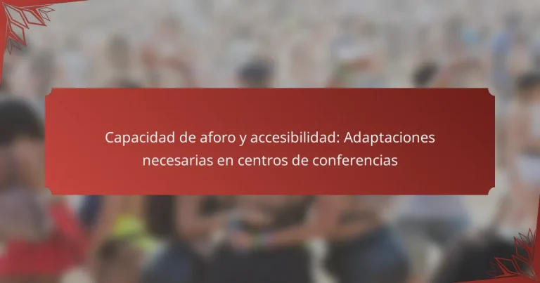 Capacidad de aforo y accesibilidad: Adaptaciones necesarias en centros de conferencias