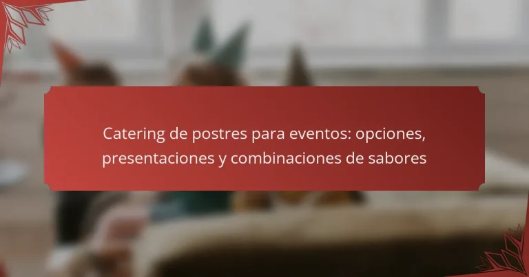 Catering de postres para eventos: opciones, presentaciones y combinaciones de sabores