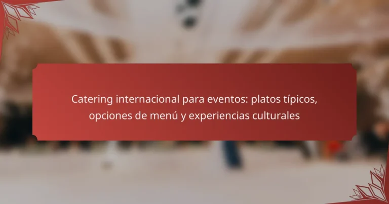 Catering internacional para eventos: platos típicos, opciones de menú y experiencias culturales