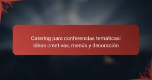 Catering para conferencias temáticas: ideas creativas, menús y decoración
