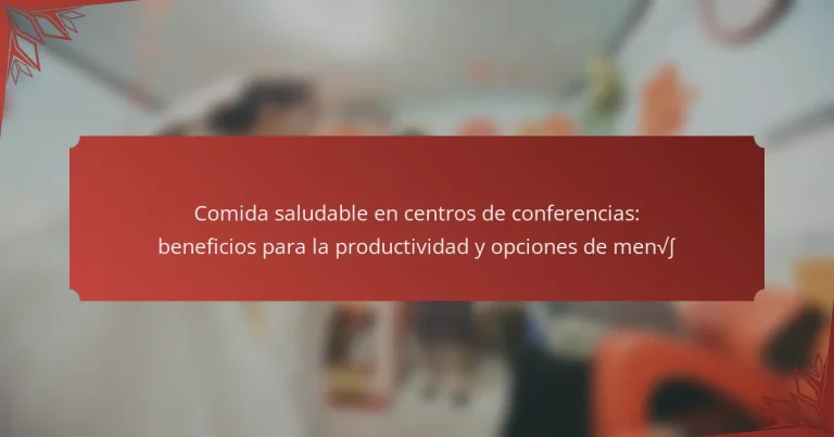 Comida saludable en centros de conferencias: beneficios para la productividad y opciones de menú