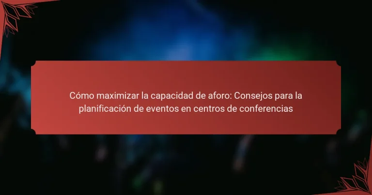 Cómo maximizar la capacidad de aforo: Consejos para la planificación de eventos en centros de conferencias