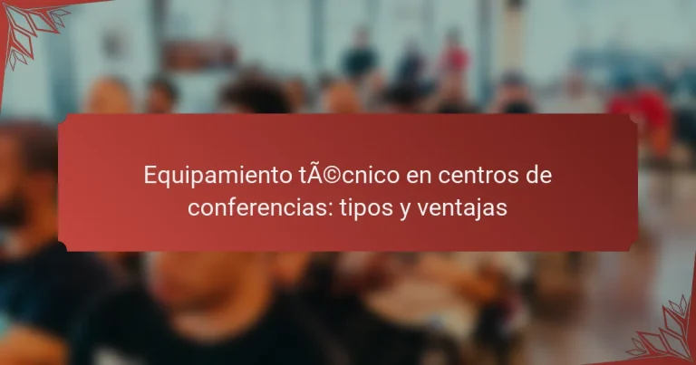 Equipamiento técnico en centros de conferencias: tipos y ventajas