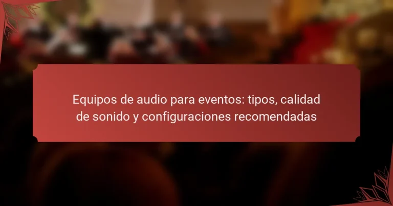 Equipos de audio para eventos: tipos, calidad de sonido y configuraciones recomendadas