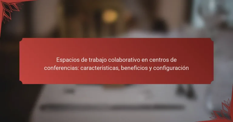 Espacios de trabajo colaborativo en centros de conferencias: características, beneficios y configuración