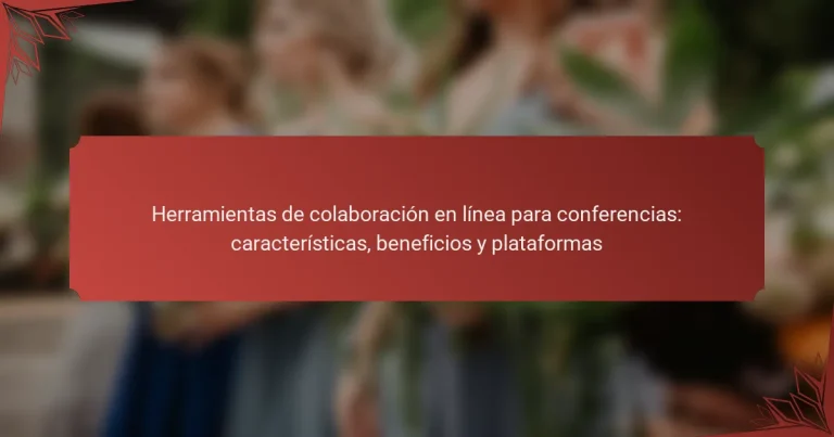 Herramientas de colaboración en línea para conferencias: características, beneficios y plataformas