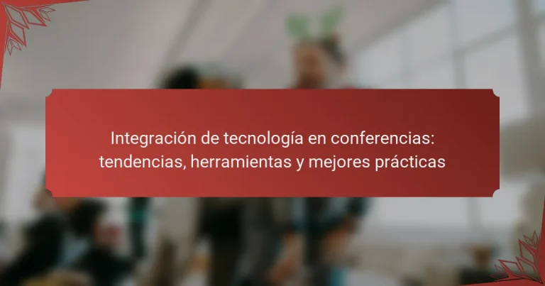 Integración de tecnología en conferencias: tendencias, herramientas y mejores prácticas
