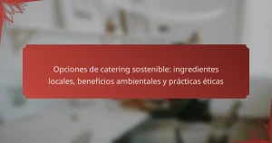 Opciones de catering sostenible: ingredientes locales, beneficios ambientales y prácticas éticas