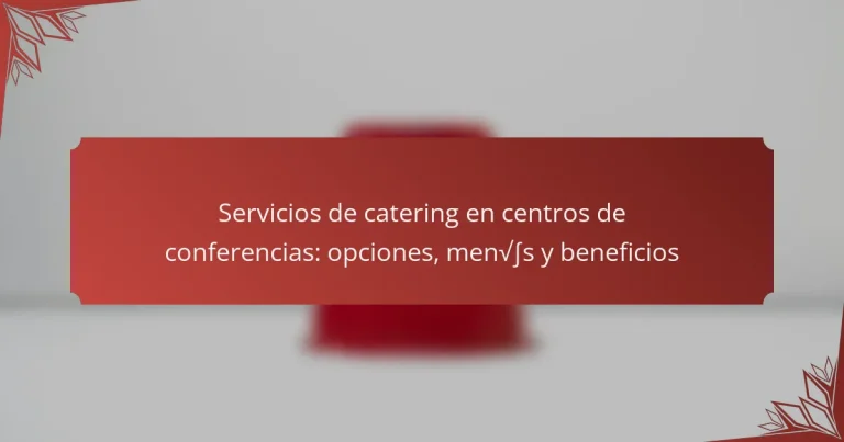 Servicios de catering en centros de conferencias: opciones, menús y beneficios