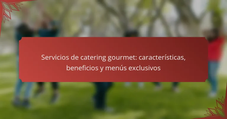 Servicios de catering gourmet: características, beneficios y menús exclusivos
